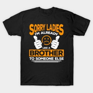 Sorry Ladies I'm Already Like A Brother To Someone Else T-Shirt